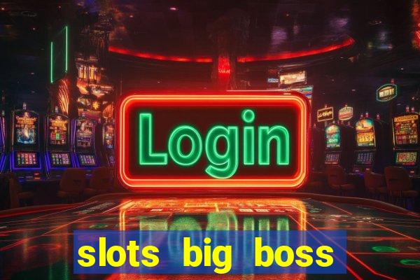 slots big boss paga mesmo